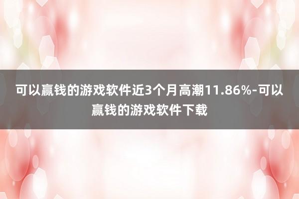 可以赢钱的游戏软件近3个月高潮11.86%-可以赢钱的游戏软件下载