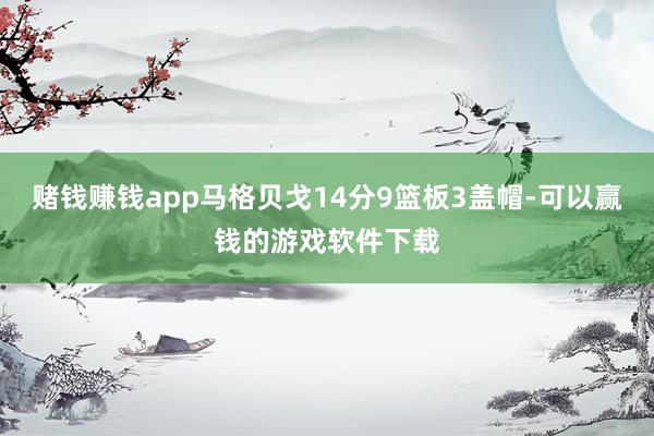 赌钱赚钱app马格贝戈14分9篮板3盖帽-可以赢钱的游戏软件下载