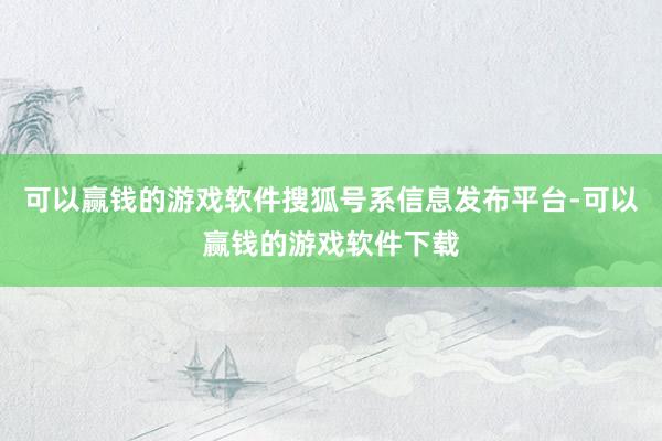 可以赢钱的游戏软件搜狐号系信息发布平台-可以赢钱的游戏软件下载