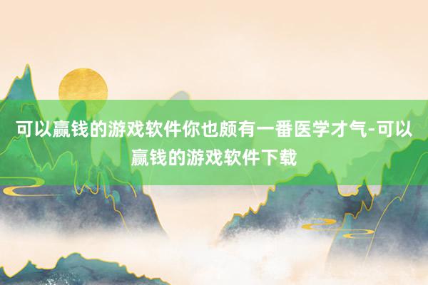 可以赢钱的游戏软件你也颇有一番医学才气-可以赢钱的游戏软件下载