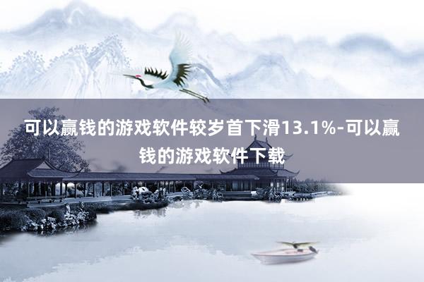 可以赢钱的游戏软件较岁首下滑13.1%-可以赢钱的游戏软件下载