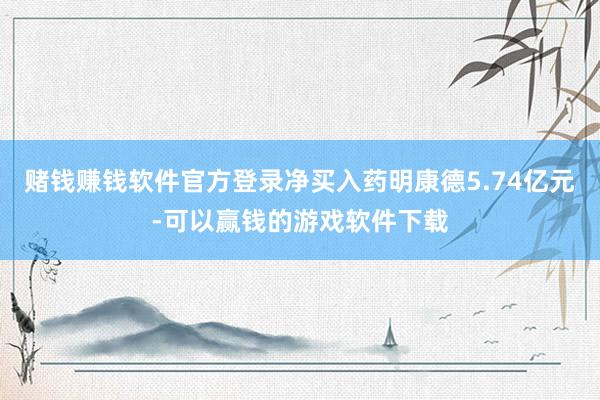 赌钱赚钱软件官方登录净买入药明康德5.74亿元-可以赢钱的游戏软件下载