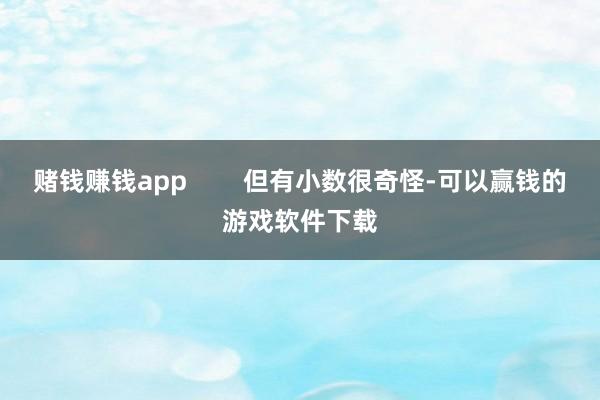 赌钱赚钱app        但有小数很奇怪-可以赢钱的游戏软件下载