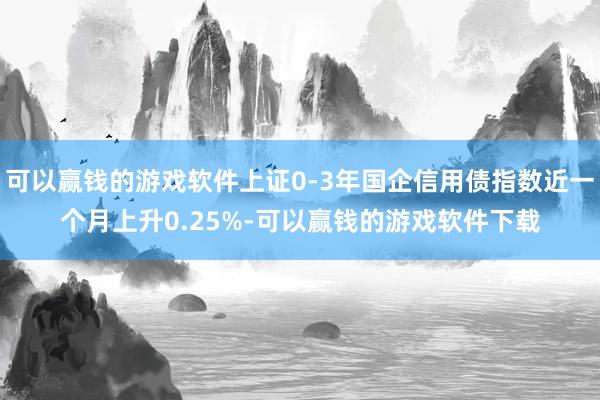 可以赢钱的游戏软件上证0-3年国企信用债指数近一个月上升0.25%-可以赢钱的游戏软件下载