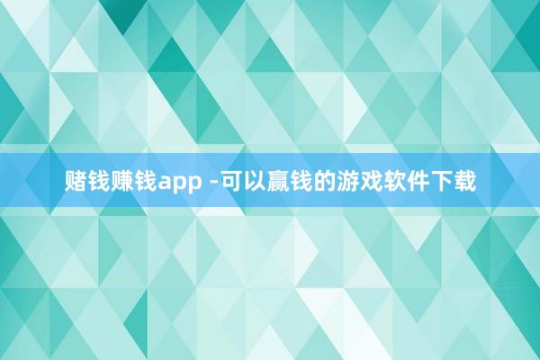 赌钱赚钱app -可以赢钱的游戏软件下载