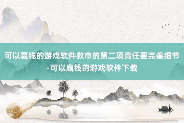 可以赢钱的游戏软件救市的第二项责任要完善细节-可以赢钱的游戏软件下载