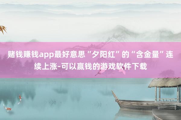 赌钱赚钱app最好意思“夕阳红”的“含金量”连续上涨-可以赢钱的游戏软件下载